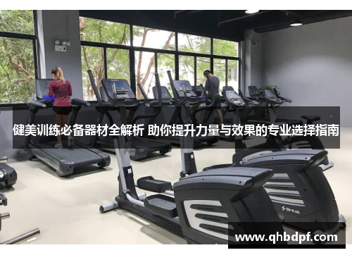 健美训练必备器材全解析 助你提升力量与效果的专业选择指南
